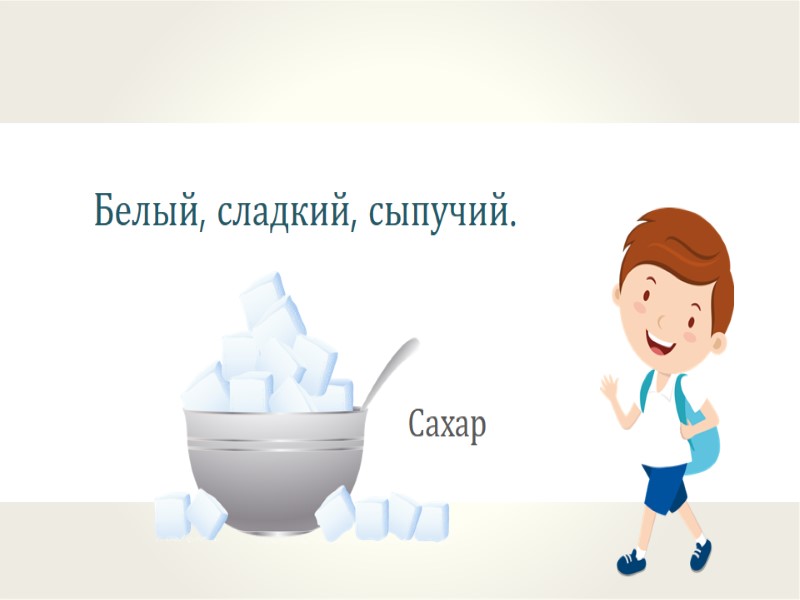 Белый, сладкий, сыпучий.